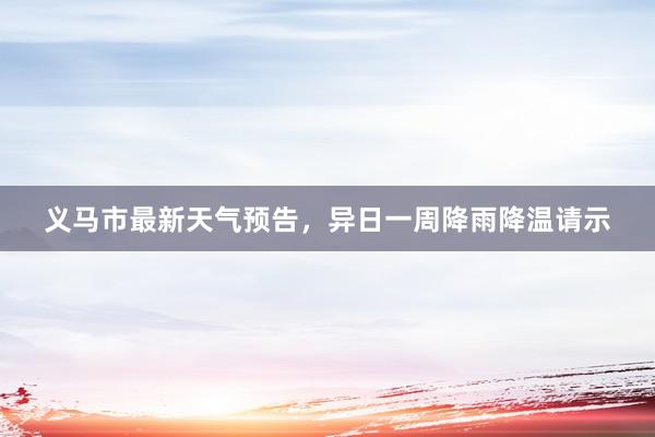 义马市最新天气预告，异日一周降雨降温请示